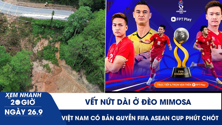 Xem nhanh 20h ngày 26.9: Vết nứt dài ở đèo Mimosa | Việt Nam có bản quyền FIFA ASEAN Cup phút chót