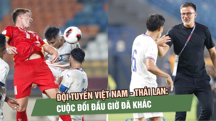 Đội tuyển Việt Nam - Thái Lan: Cuộc đối đầu giờ đã khác
