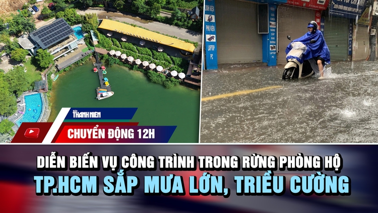 Chuyển động 12h: Diễn biến vụ công trình mọc trong rừng phòng hộ | TP.HCM sắp mưa lớn, triều cường