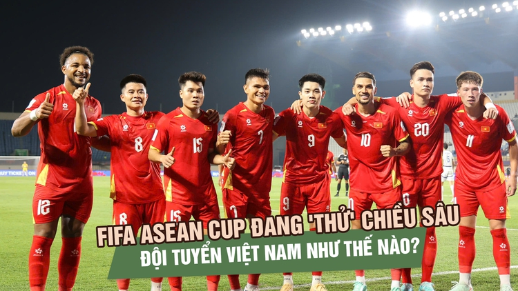 FIFA ASEAN Cup đang 'thử' chiều sâu đội tuyển Việt Nam như thế nào?