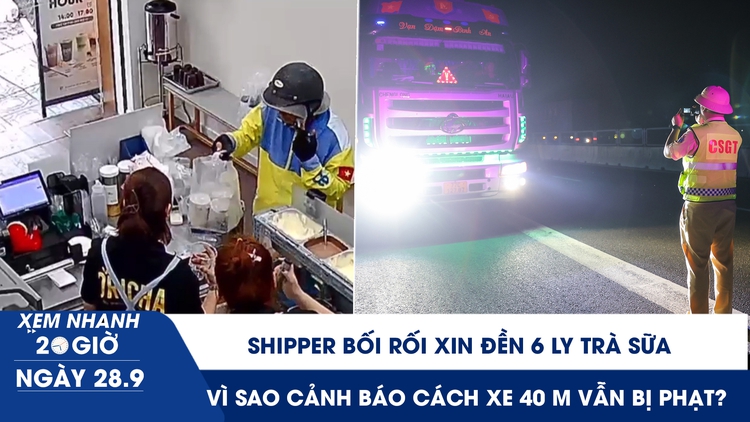 Xem nhanh 20h ngày 28.9: Shipper bối rối xin đền 6 ly trà sữa | Vì sao cảnh báo cách xe 40 m vẫn bị phạt? 