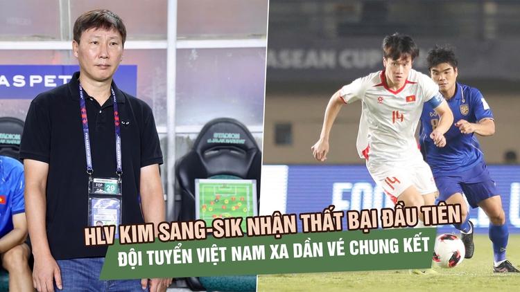 HLV Kim Sang-sik nhận thất bại đầu tiên, đội tuyển Việt Nam hết cơ hội vô địch FIFA ASEAN Cup