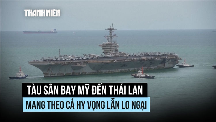 Tàu sân bay Mỹ đến Thái Lan, mang theo cả hy vọng lẫn lo ngại