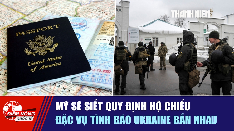 Tiêu điểm quốc tế ngày 4.9: Mỹ sẽ siết quy định hộ chiếu | Đặc vụ tình báo Ukraine bắn nhau