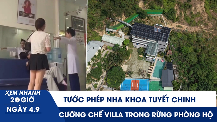 Xem nhanh 20h ngày 4.9: Tước phép nha khoa Tuyết Chinh | Cưỡng chế villa, homestay 'mọc' trong rừng phòng hộ
