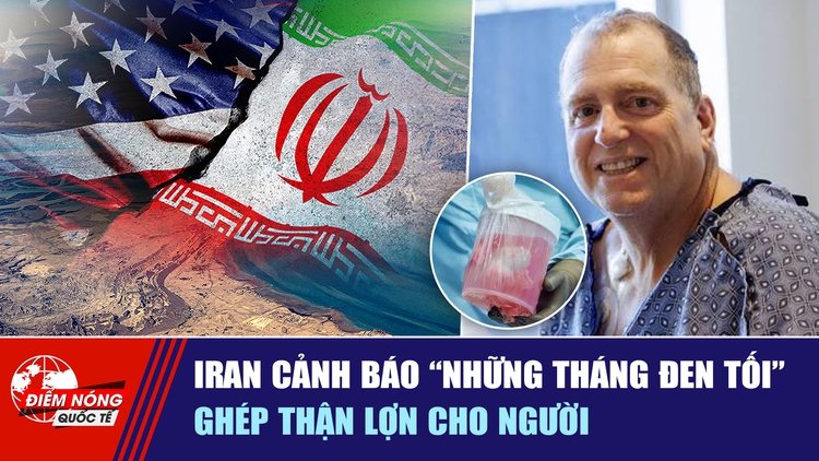 Tiêu điểm quốc tế ngày 5.9: Iran cảnh báo 'những tháng đen tối' | Ghép thận lợn cho người
