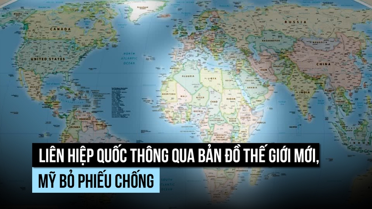 Liên Hiệp Quốc ủng hộ bản đồ thế giới mới, vì sao Mỹ phản đối?