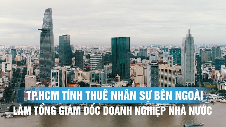 TP.HCM tính thuê nhân sự bên ngoài làm tổng giám đốc doanh nghiệp nhà nước