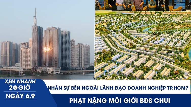 Xem nhanh 20h ngày 6.9: TP.HCM tính thuê nhân sự bên ngoài lãnh đạo doanh nghiệp | Phạt nặng môi giới BĐS chui
