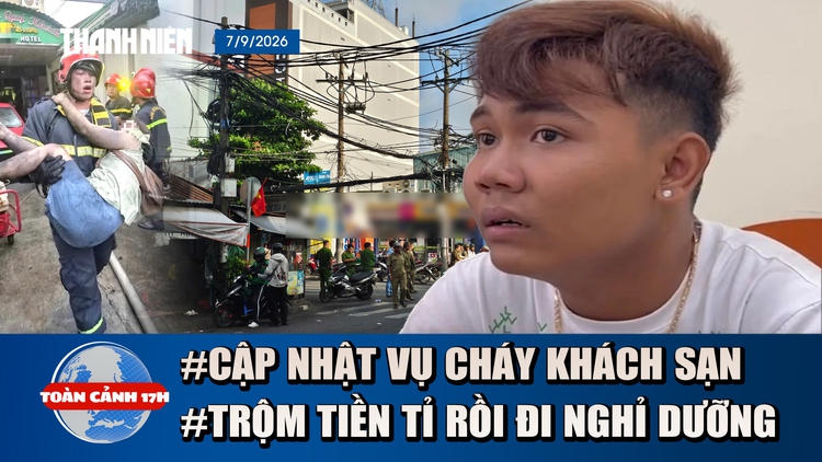 Toàn cảnh 17h: Tình trạng 17 nạn nhân vụ cháy khách sạn ở TP.HCM | Cạy tủ trộm hơn 1 tỉ rồi đi nghỉ mát