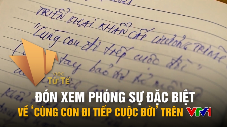Đón xem phóng sự đặc biệt về ‘Cùng con đi tiếp cuộc đời’ trên VTV1