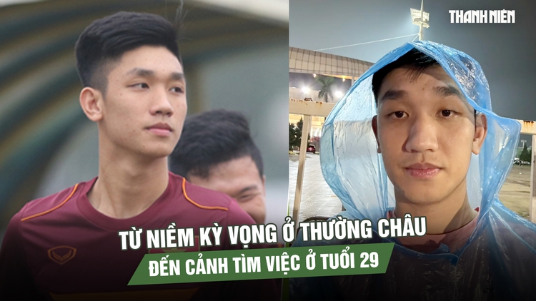 Nguyễn Trọng Đại: Từ niềm kỳ vọng ở Thường Châu đến cảnh tìm việc ở tuổi 29