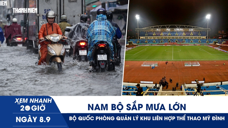 Xem nhanh 20h ngày 8.9: TP.HCM, Nam bộ sắp mưa lớn | Bộ Quốc phòng quản lý Khu liên hợp thể thao Mỹ Đình