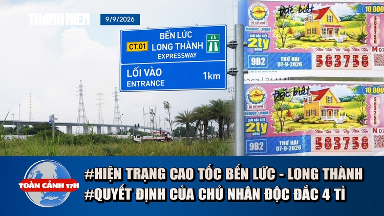 Toàn cảnh 17h: Hiện trạng cao tốc Bến Lức - Long Thành sắp thông xe | Chủ nhân độc đắc 4 tỉ muốn mua ngay thứ gì?