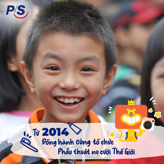 Đến năm 2014, cùng với Operation Smiles - Tổ chức Phẫu thuật Nụ cười Thế giới, P/S đã góp sức tìm lại sự tự tin, sự rạng rỡ trên môi những em bé kém may mắn. Tạo hình lại nụ cười thành công giống như những phép màu mà những em bé này nhận được trong cuộc đời của mình. Từ nụ cười, hạnh phúc lan toả muôn nơi