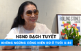 NSND Bạch Tuyết: Tôi chưa bao giờ thấy mình là nghệ sĩ lớn!