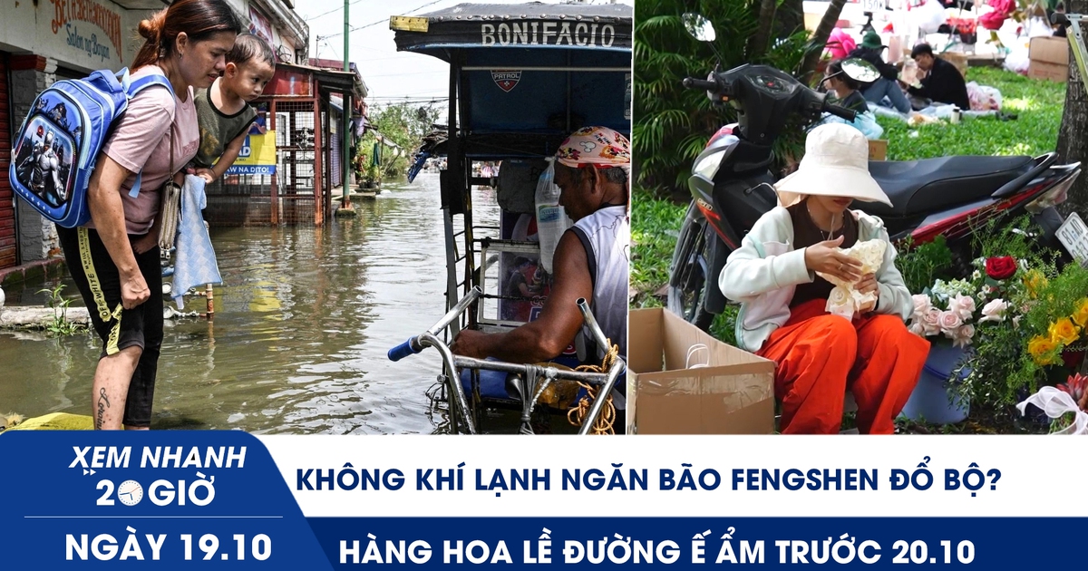 Xem nhanh 20h ngày 19.10: Không khí lạnh ngăn bão Fengshen đổ bộ? | Hàng hoa lề đường ế ẩm trước 20.10