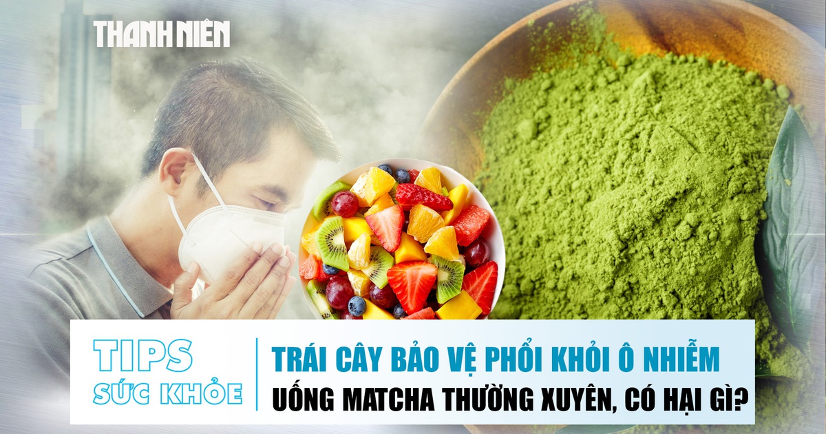 BẢN TIN SỨC KHỎE 24.10: Trái cây bảo vệ phổi khỏi ô nhiễm không khí | Uống matcha thường xuyên có hại gì?
