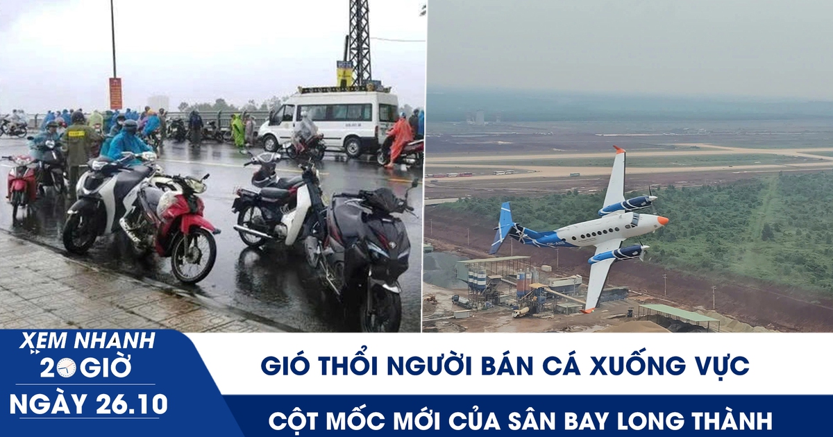 XEM NHANH 20H 26/10: Gió thổi người bán cá xuống vực | Cột mốc mới của sân bay Long Thành