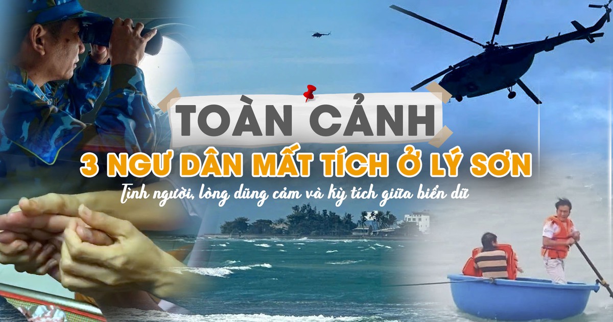 Toàn cảnh vụ 3 ngư dân mất tích ở Lý Sơn: Tình người, lòng dũng cảm và kỳ tích giữa biển dữ