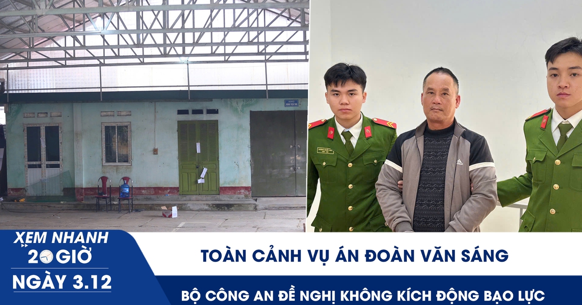Xem nhanh 20h ngày 3.12: Toàn cảnh vụ án Đoàn Văn Sáng, Bộ Công an đề nghị không kích động bạo lực