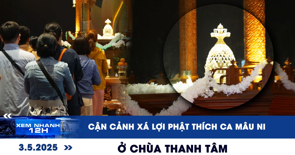 Xem nhanh 12h: Cận cảnh xá lợi Phật Thích Ca Mâu Ni ở chùa Thanh Tâm