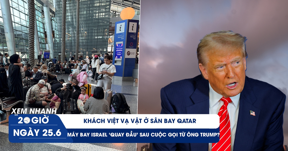 Xem nhanh 20h ngày 25.6: Khách Việt vạ vật ở sân bay Qatar | Máy bay Israel ‘quay đầu’ sau cuộc gọi từ ông Trump?