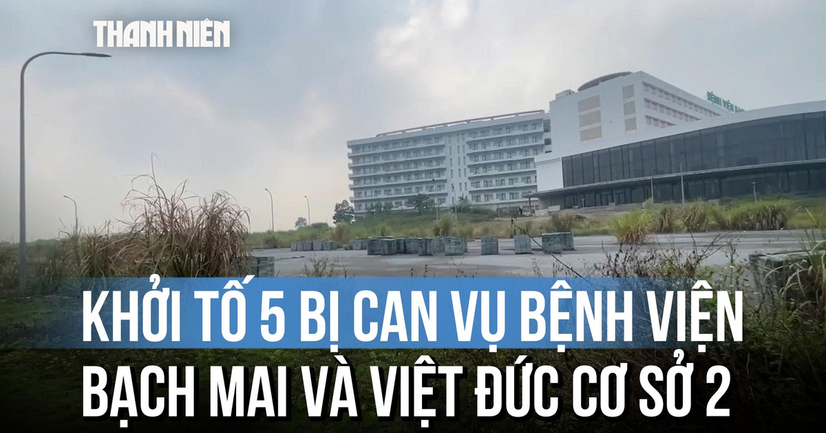 Khởi tố 5 bị can trong vụ Bệnh viện Bạch Mai và Việt Đức cơ sở 2