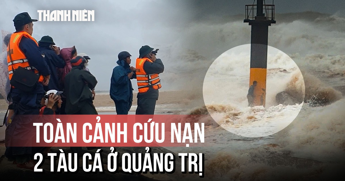 Toàn cảnh vụ 2 tàu cá gặp nạn ở Quảng Trị: Khoảnh khắc sinh tử và bản lĩnh thuyền viên
