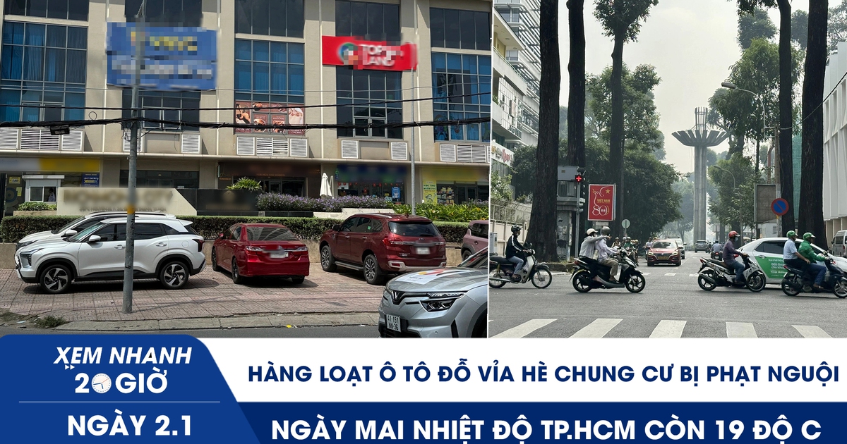 Xem nhanh 20h ngày 2.1: Hàng loạt ô tô đỗ vỉa hè chung cư bị phạt nguội | Ngày mai nhiệt độ TP.HCM 19 độ C