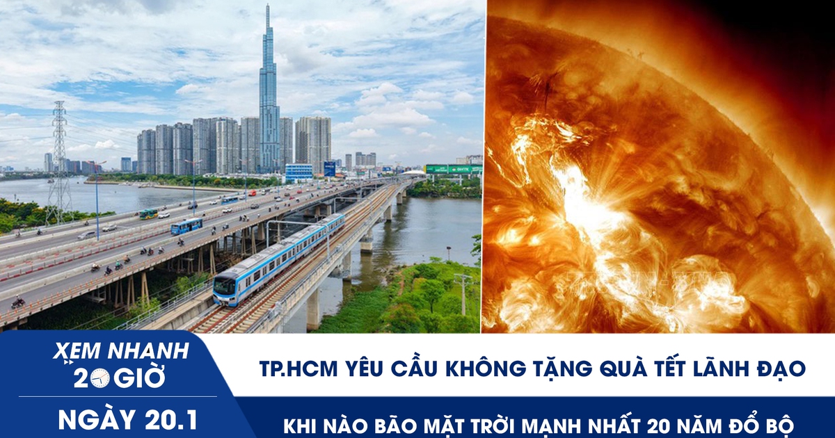 Xem nhanh 20h ngày 20.1: TP.HCM yêu cầu không tặng quà tết lãnh đạo | Khi nào bão mặt trời mạnh nhất 20 năm đổ bộ