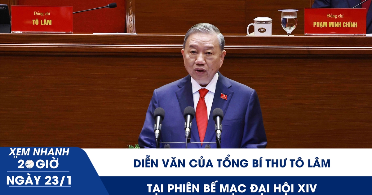 Xem nhanh 20h ngày 23.1: Diễn văn của Tổng Bí thư Tô Lâm tại phiên bế mạc Đại hội XIV