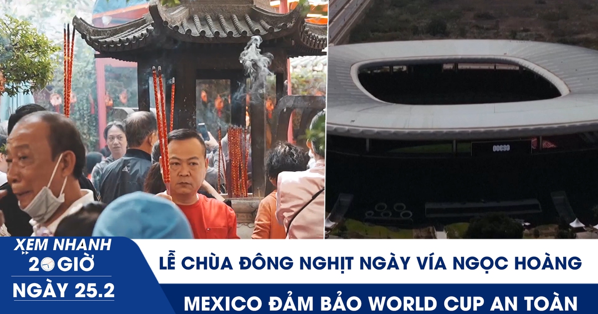 Xem nhanh 20h ngày 25.2: Người dân đi lễ chùa đông nghịt ngày vía Ngọc Hoàng | Mexico đảm bảo World Cup an toàn