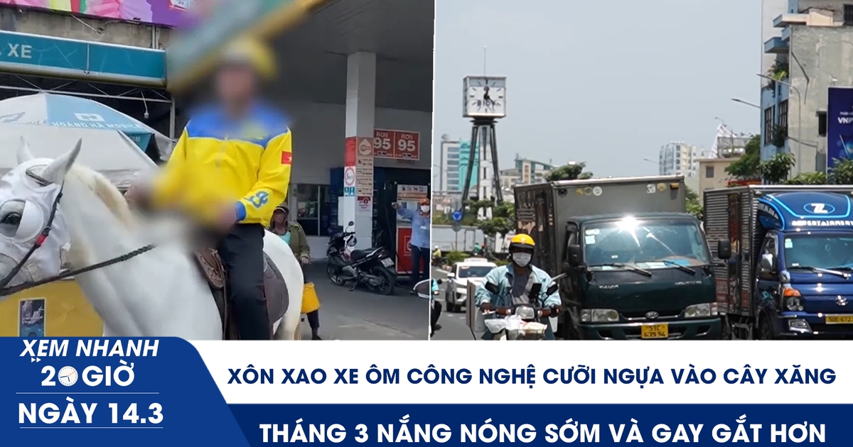 Xem nhanh 20h ngày 14.3: Xôn xao xe ôm công nghệ cưỡi ngựa vào cây xăng | Tháng 3 nắng nóng sớm và gay gắt hơn