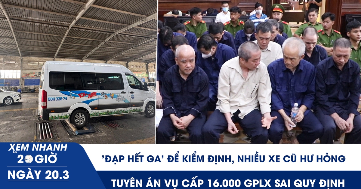 Xem nhanh 20h ngày 20.3: 'Đạp hết ga' để kiểm định, nhiều xe cũ hư hỏng | Tuyên án vụ cấp 16.000 GPLX sai quy định