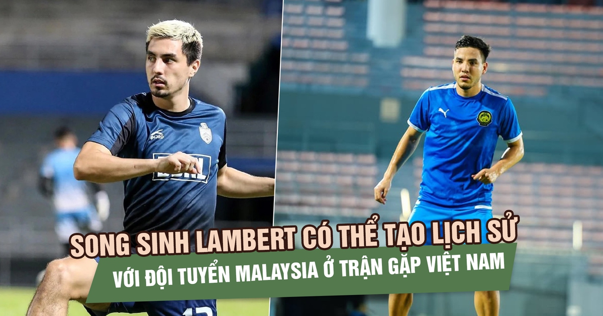 Song sinh Lambert có thể tạo lịch sử với đội tuyển Malaysia ở trận gặp Việt Nam