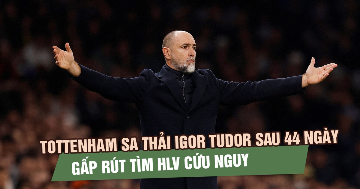 Tottenham sa thải HLV Igor Tudor sau 44 ngày, gấp rút tìm HLV cứu nguy