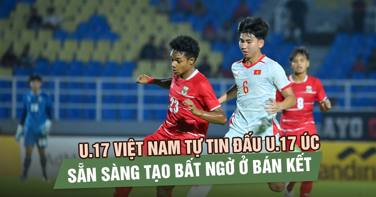U.17 Việt Nam tự tin đấu U.17 Úc, sẵn sàng tạo bất ngờ ở bán kết
