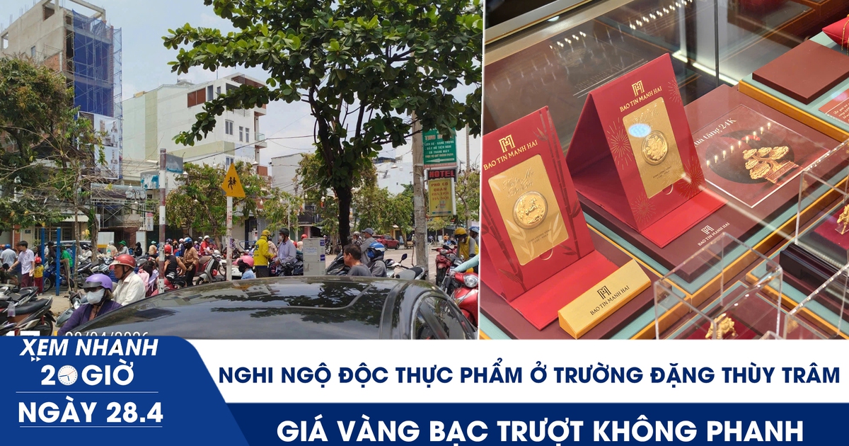 Xem nhanh 20h ngày 28.4: Nghi ngộ độc thực phẩm ở Trường Đặng Thùy Trâm | Giá vàng bạc trượt không phanh