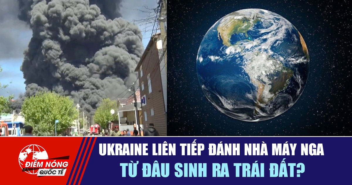 Tiêu điểm quốc tế 30.4: Ukraine liên tiếp đánh nhà máy Nga | Từ đâu sinh ra trái đất?