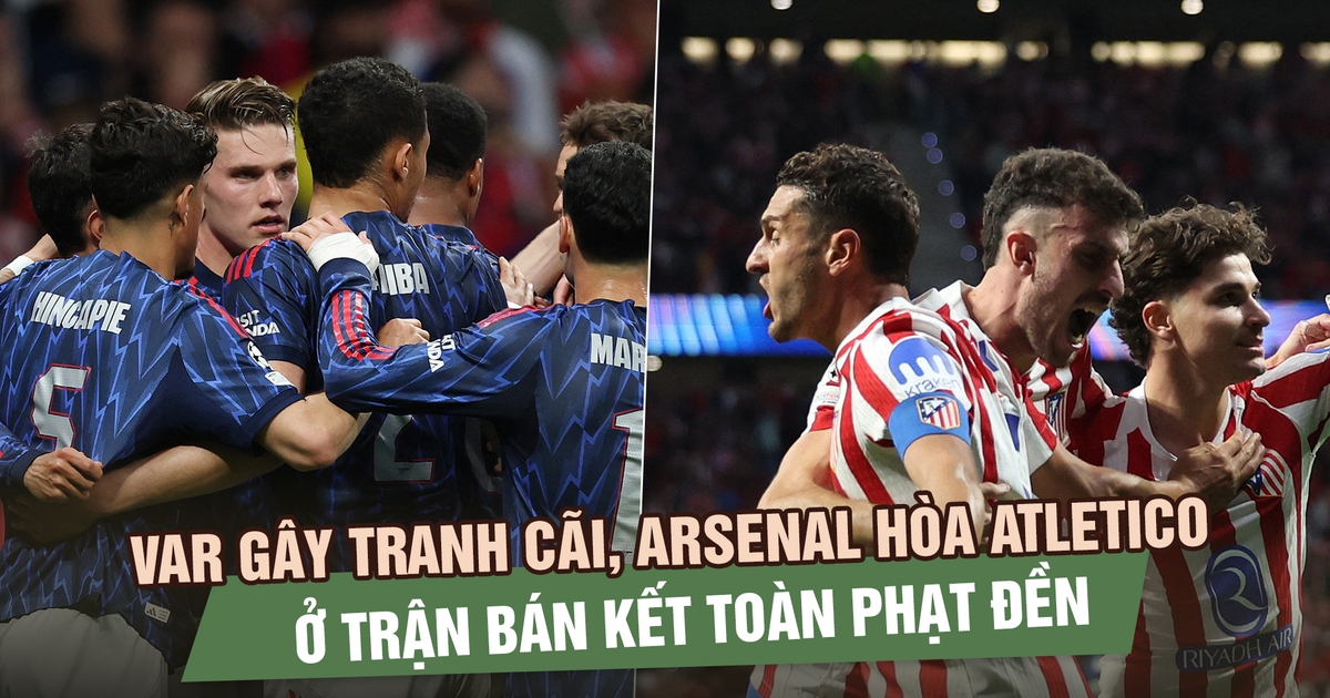 VAR gây tranh cãi, Arsenal hòa Atletico Madrid ở trận bán kết Champions League toàn phạt đền