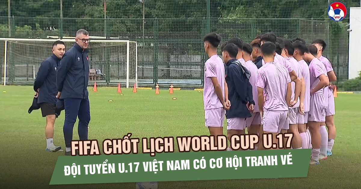 FIFA chốt lịch World Cup U.17, đội tuyển U.17 Việt Nam có cơ hội tranh vé