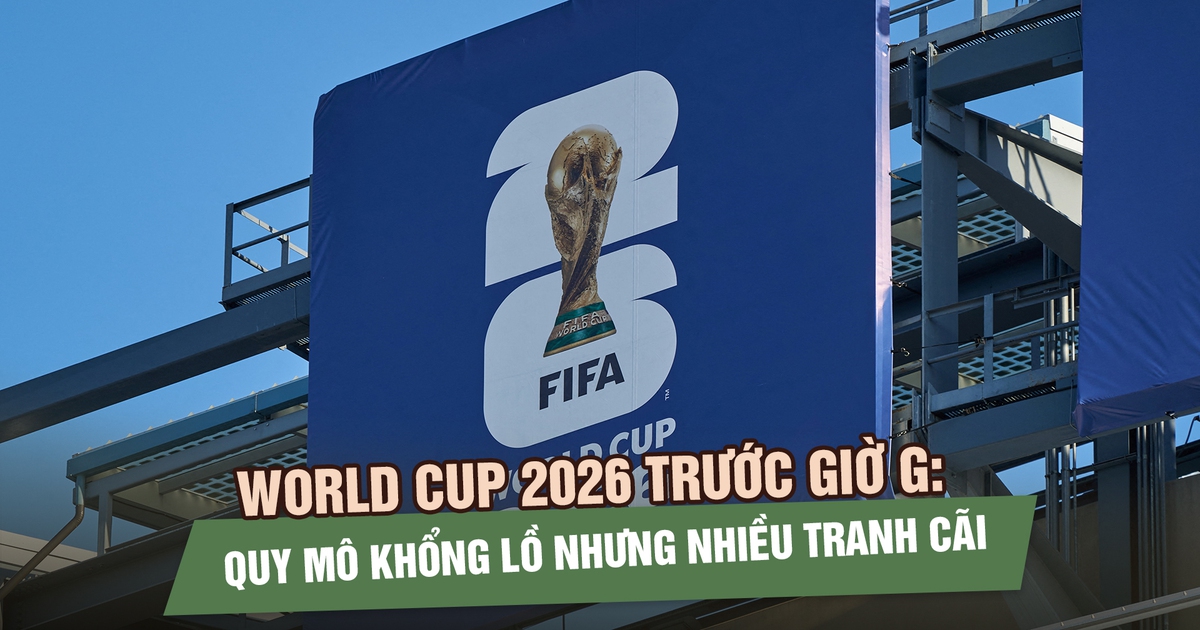 World Cup 2026 trước giờ G: Quy mô khổng lồ nhưng nhiều tranh cãi