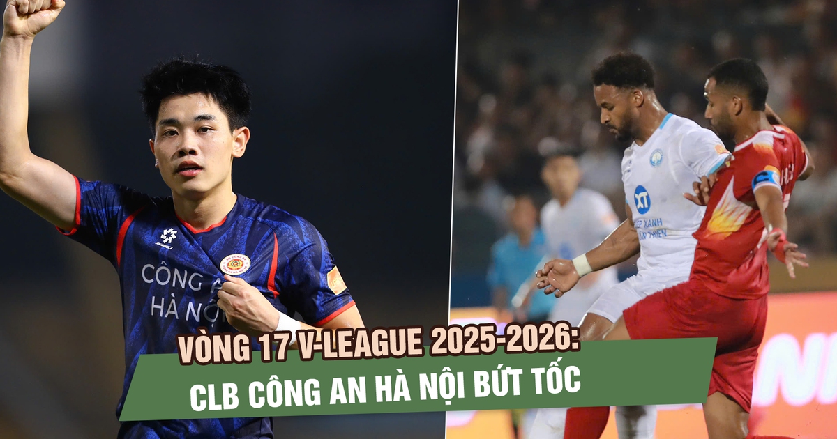 Vòng 17 V-League 2025-2026: CLB Công an Hà Nội bứt tốc, gia tăng cách biệt
