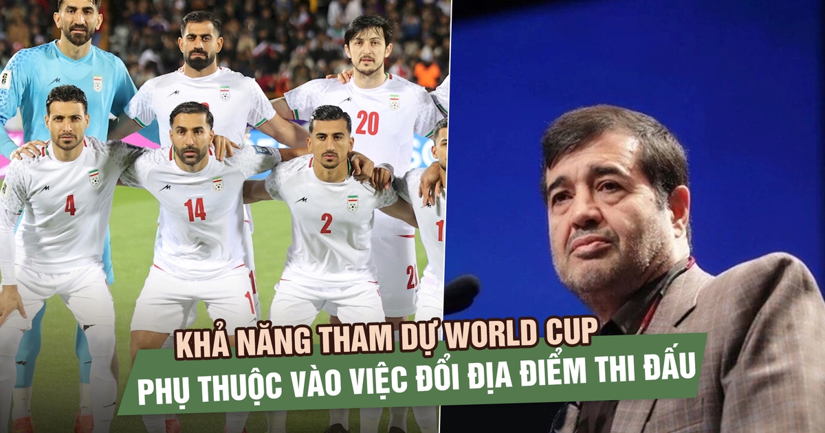Bộ trưởng Iran: Khả năng tham dự World Cup phụ thuộc vào việc đổi địa điểm thi đấu khỏi Mỹ
