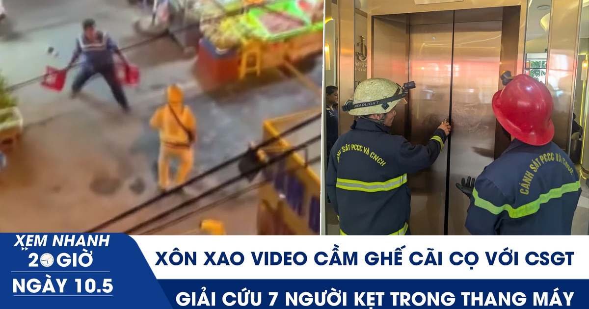 Xem nhanh 20h ngày 10.5: Xôn xao video cầm ghế cãi cọ với CSGT | Nghẹt thở giải cứu 7 người kẹt trong thang máy