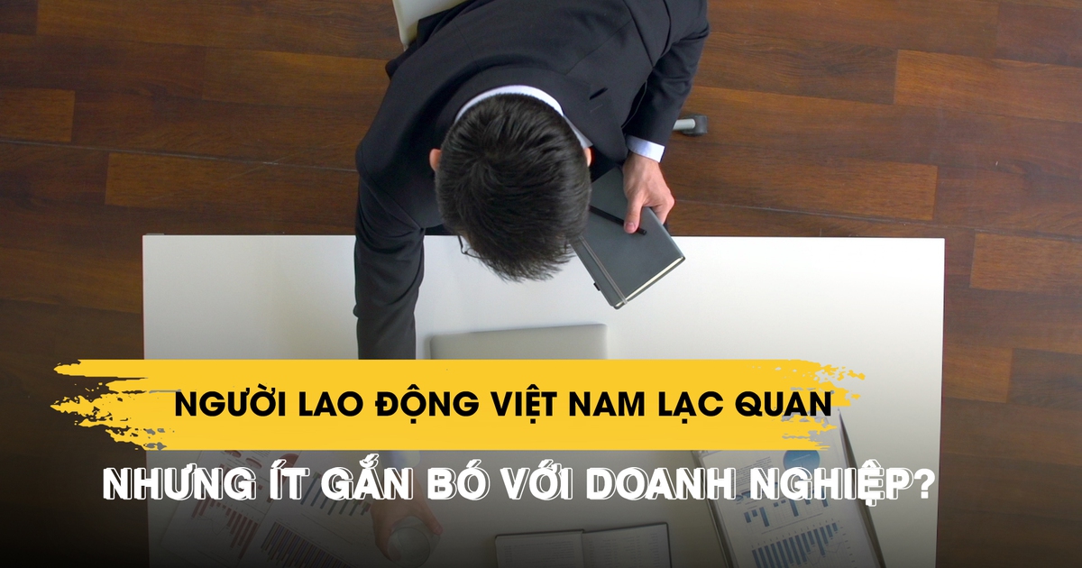 Phân tích mới: Người lao động Việt Nam lạc quan nhưng ít gắn bó với doanh nghiệp nhất Đông Nam Á