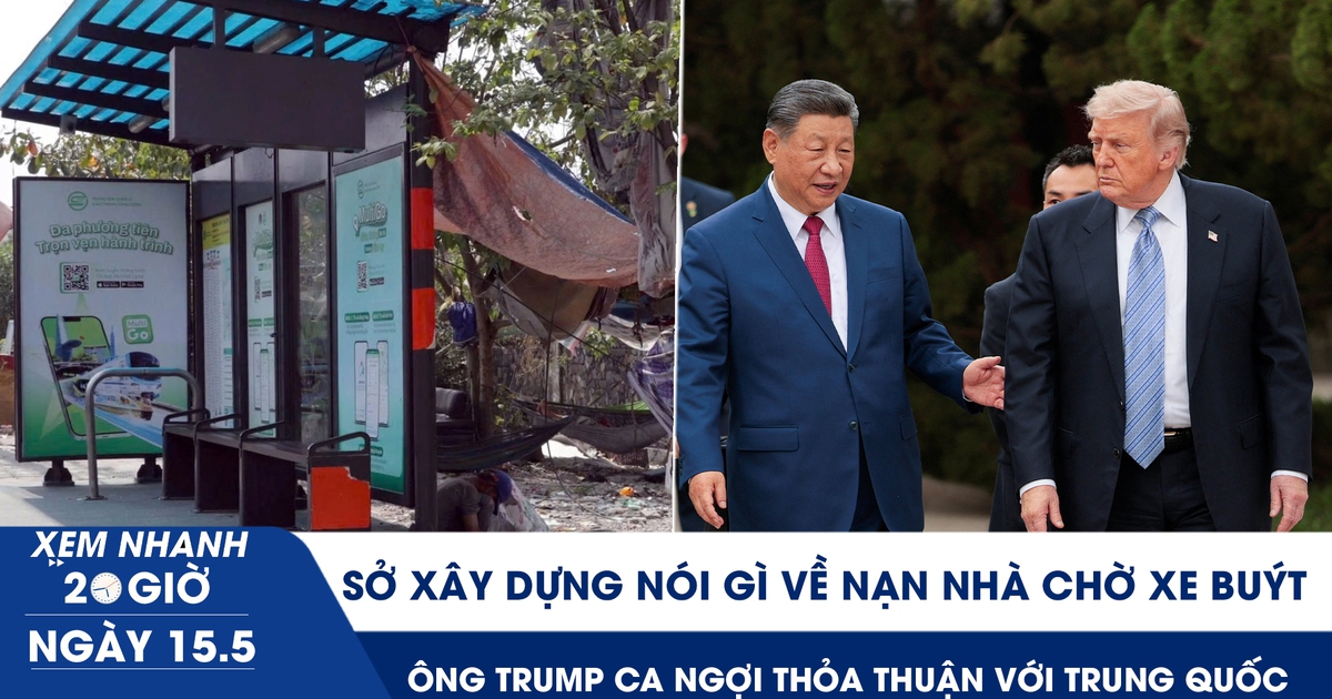 Xem nhanh 20h ngày 15.5: Sở Xây dựng nói gì về nạn nhà chờ xe buýt | Ông Trump ca ngợi thỏa thuận với Trung Quốc