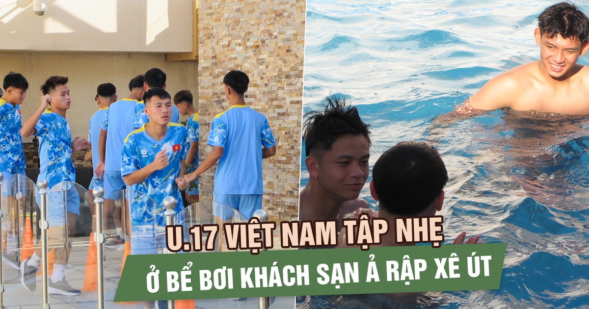 U.17 Việt Nam tập nhẹ ở bể bơi khách sạn, làm quen với khí hậu Ả Rập Xê Út