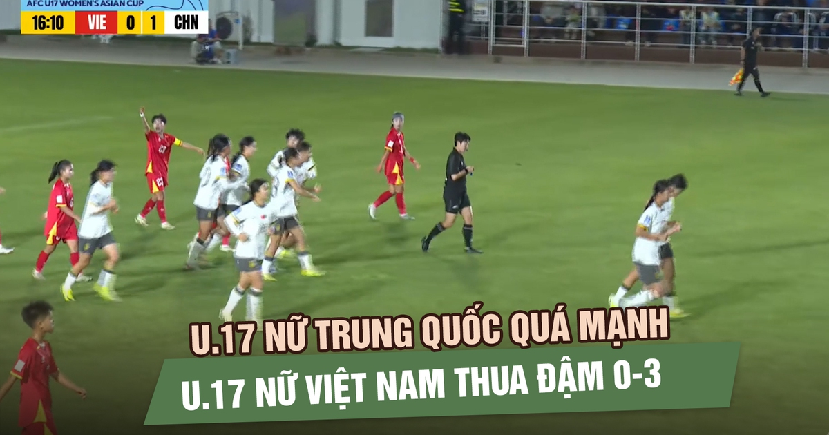 Chủ nhà U.17 nữ Trung Quốc quá mạnh, U.17 nữ Việt Nam thua đậm 0-3